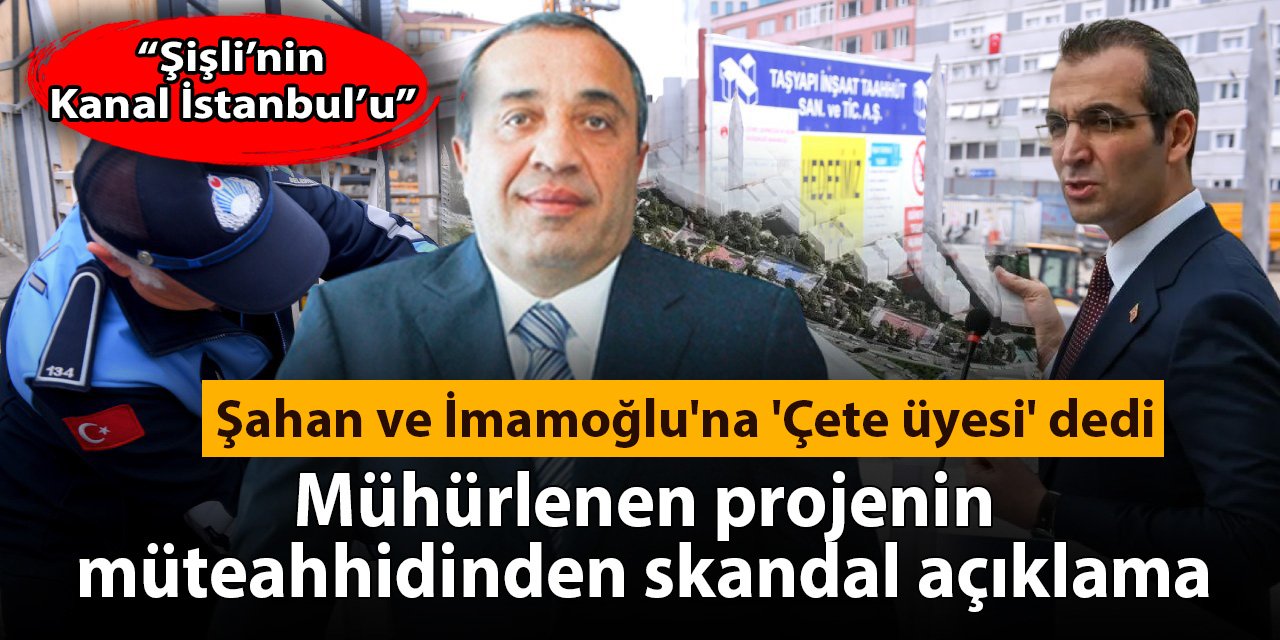 Mühürlenen projenin müteahhidinden skandal açıklama: Şahan ve İmamoğlu'na 'Çete' dedi