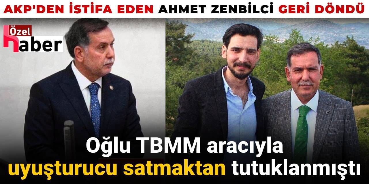 Oğlu uyuşturucu satmaktan tutuklanmıştı: AKP'den istifa eden Ahmet Zenbilci geri döndü