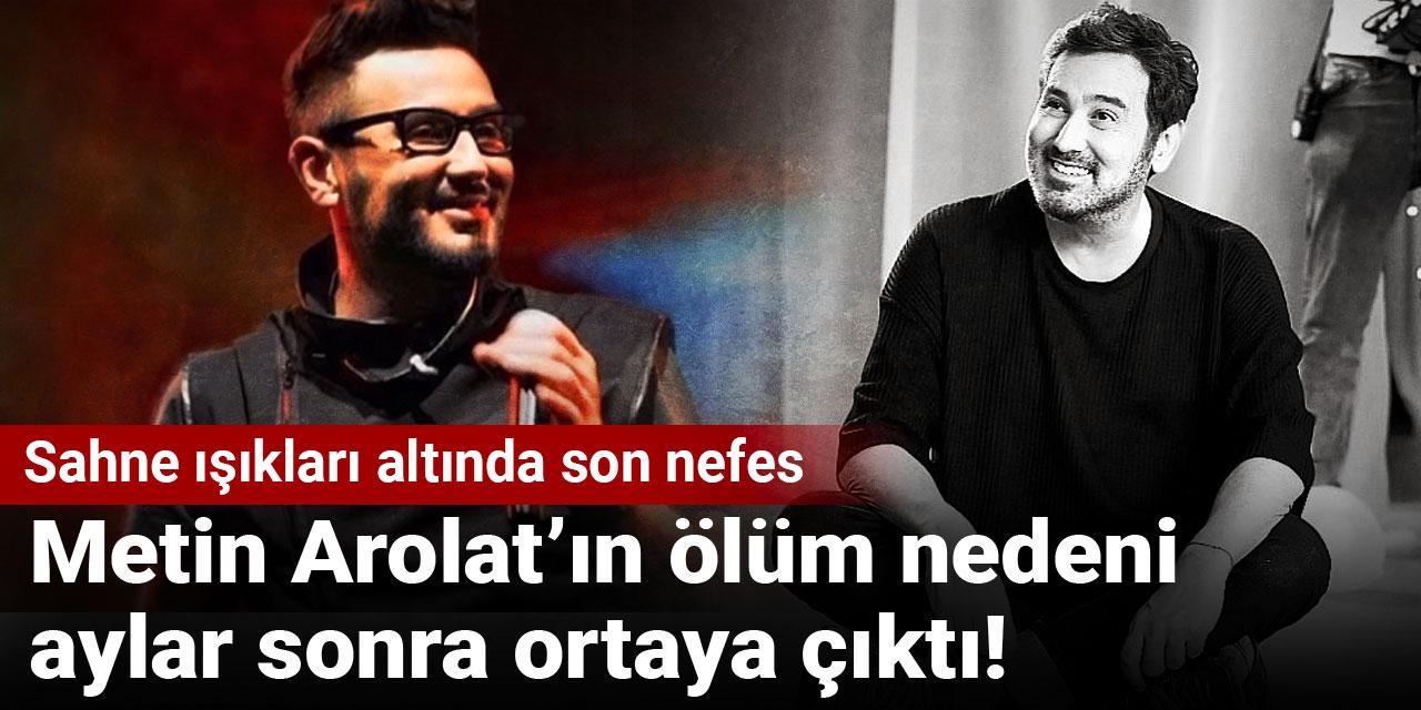 Metin Arolat’ın ölüm nedeni aylar sonra ortaya çıktı!