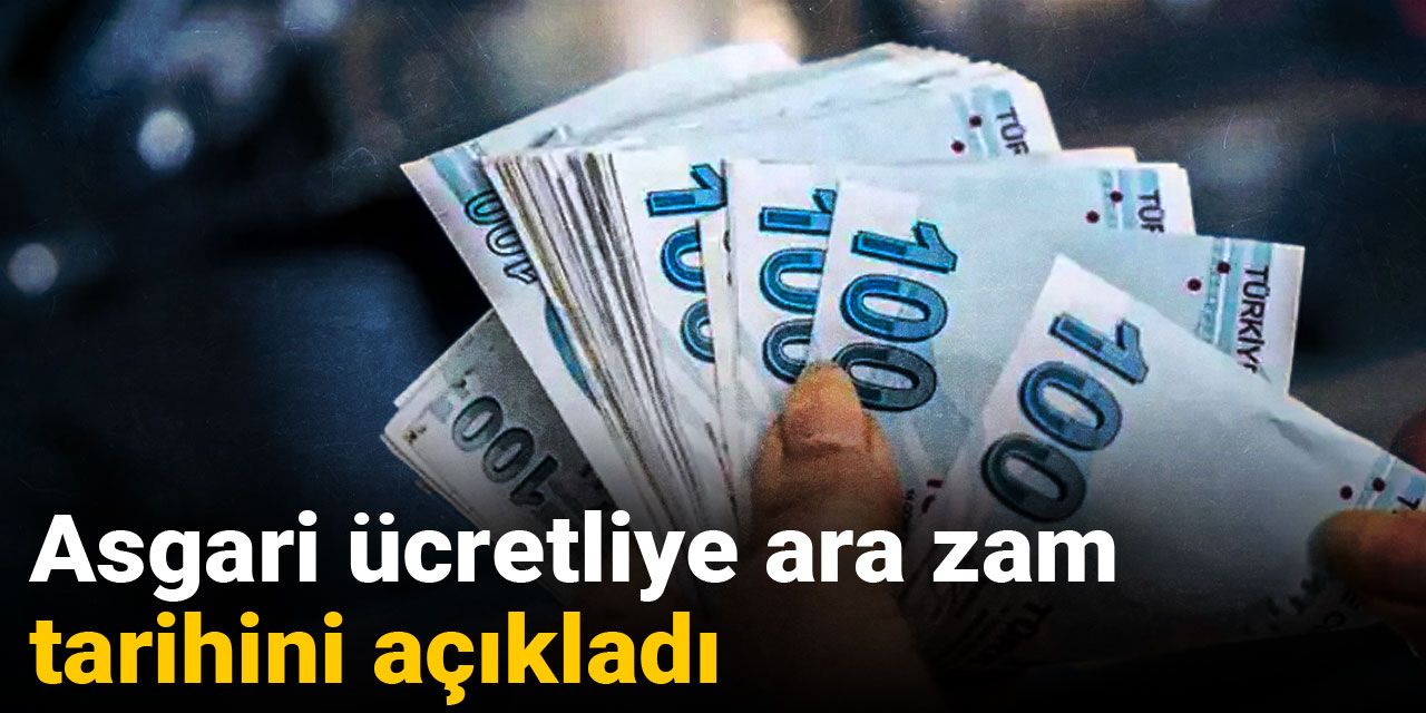Asgari ücretliye ara zam tarihini açıkladı