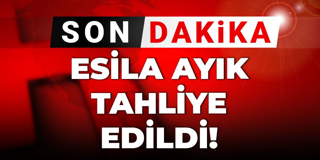 Son dakika | Esila Ayık tahliye edildi!