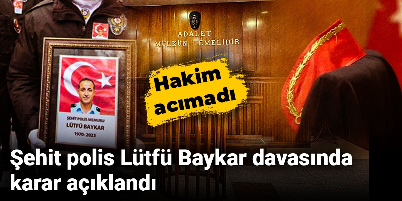Şehit polis Lütfü Baykar davasında karar açıklandı: Hakim acımadı