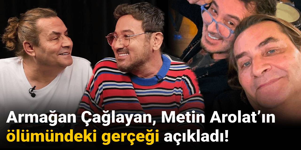 Armağan Çağlayan, Metin Arolat’ın ölümündeki gerçeği açıkladı!