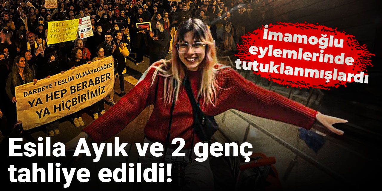 Son dakika | Esila Ayık tahliye edildi!