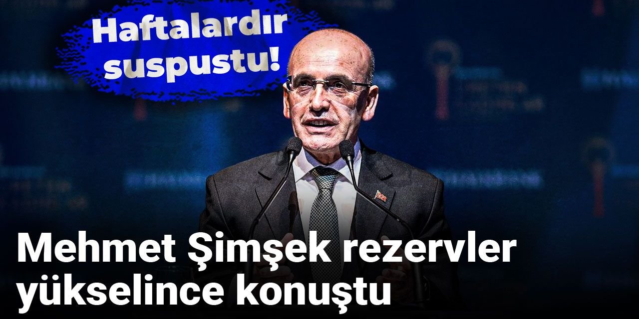 Haftalardır suspustu: Mehmet Şimşek rezervler yükselince konuştu