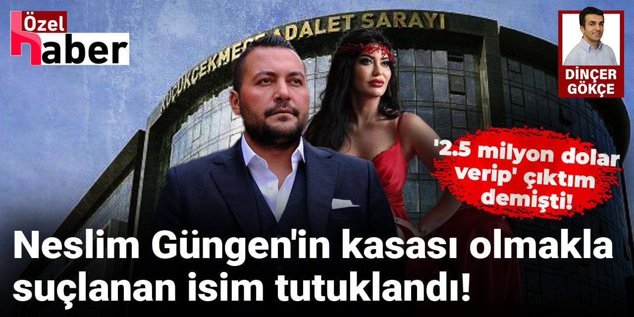Neslim Güngen’in kasası olmakla suçlanan isim bugün tutuklandı