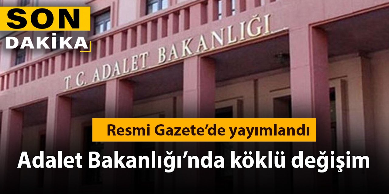Adalet Bakanlığı'nda köklü değişim: Resmi Gazete'de yayımlandı