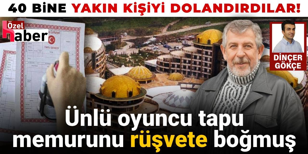 Devre mülk dolandırıcılığında tutuklu dizi oyuncusu, tapu memurunu rüşvete boğmuş!