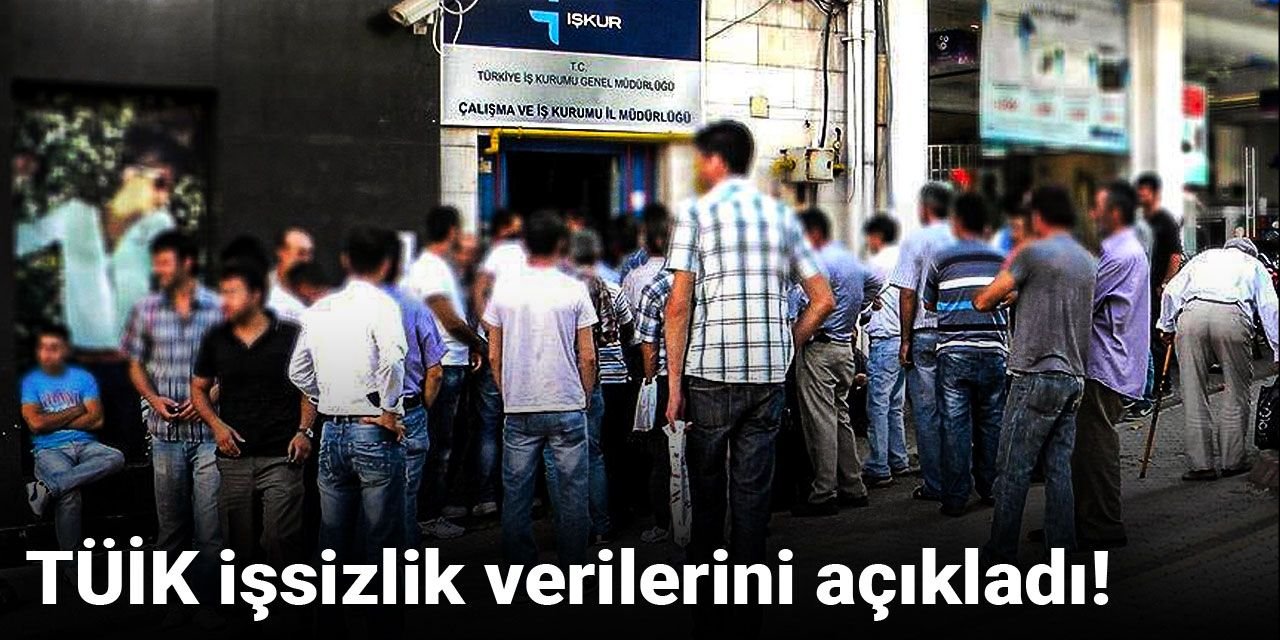 TÜİK işsizlik verilerini açıkladı!