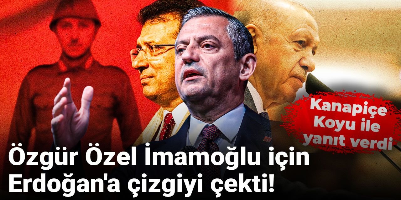 Özgür Özel İmamoğlu için Erdoğan'a çizgiyi çekti! Kanapiçe Koyu ile yanıt verdi