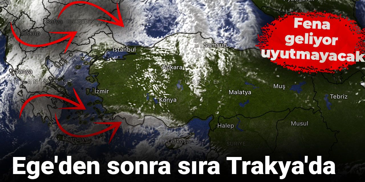 Ege'den sonra sıra Trakya'da: Fena geliyor uyutmayacak