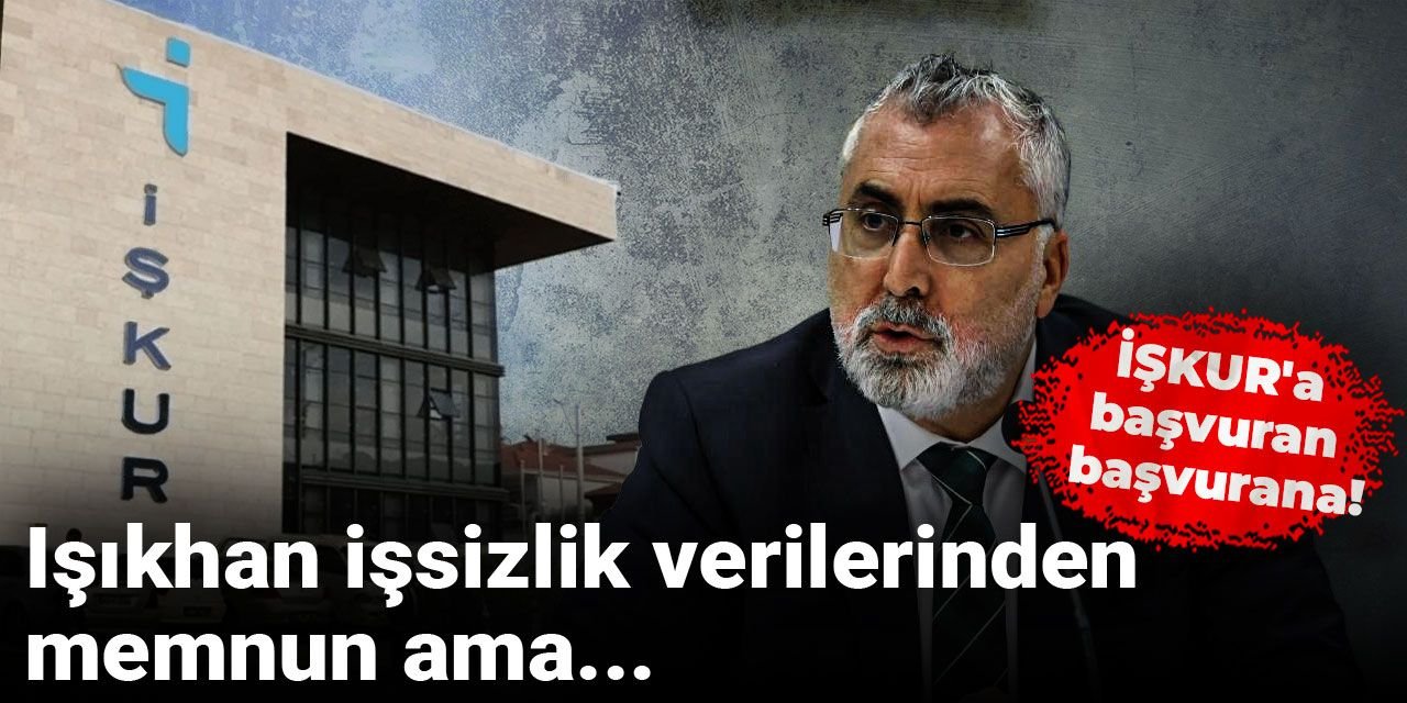 Işıkhan işsizlik verilerinden memnun ama... İŞKUR'a başvuran başvurana!