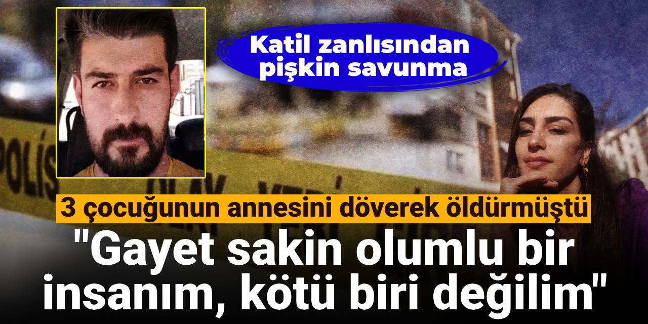 3 çocuğunun annesini döverek öldürmüştü: Gayet sakin olumlu bir insanım, kötü biri değilim