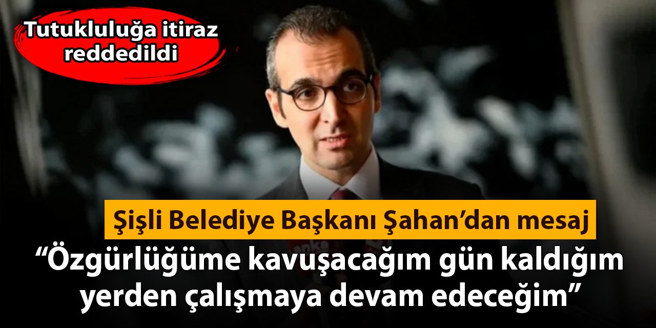 Tutukluluğuna devam karar verilen Şahan: Daha büyük bir kararlılıkla çalışacağım