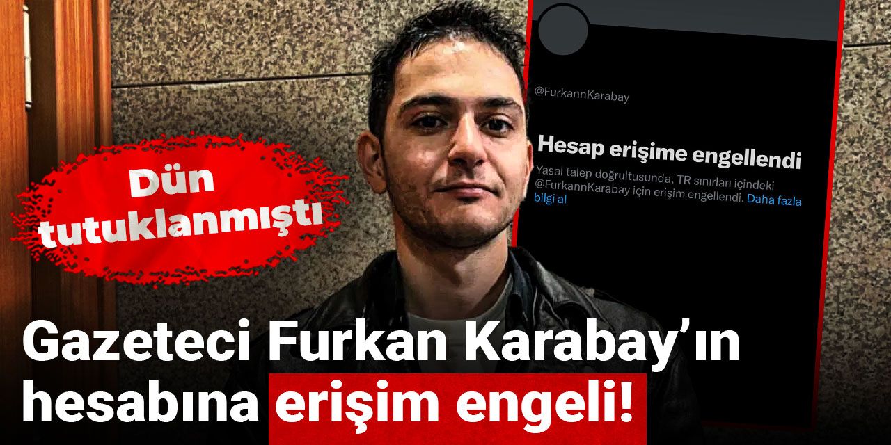 Gazeteci Furkan Karabay'ın hesabına erişim engeli!