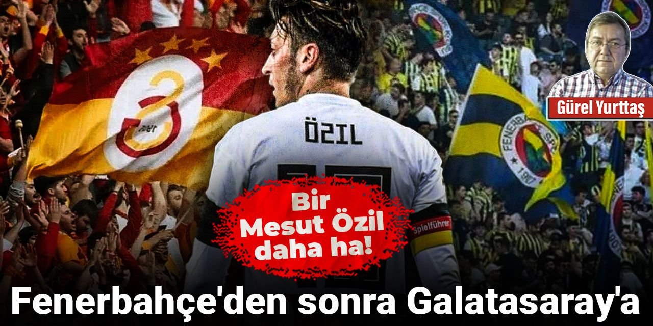 Fenerbahçe'den sonra Galatasaray'a: Bir Mesut Özil daha ha!