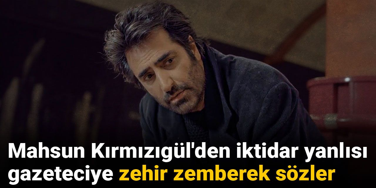 Mahsun Kırmızıgül'den iktidar yanlısı gazeteciye zehir zemberek sözler