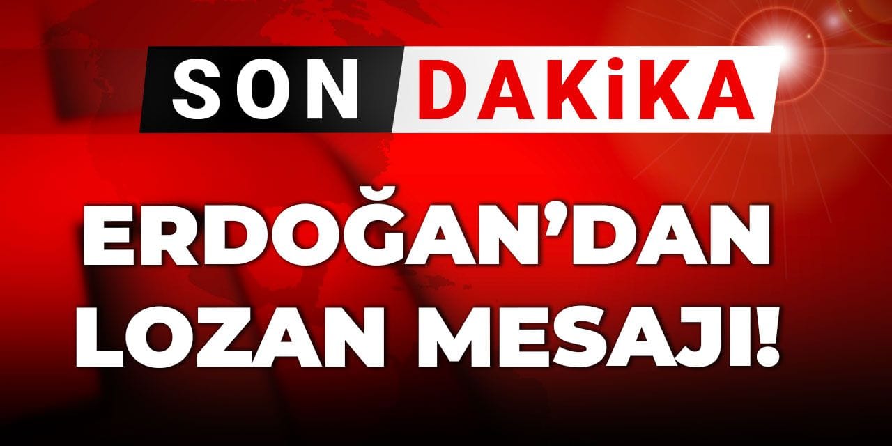 Son dakika | Erdoğan'dan Lozan mesajı