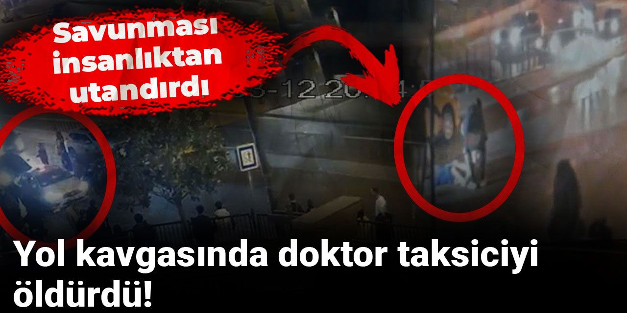 Yol kavgasında doktor taksiciye dehşeti yaşattı! Savunması insanlıktan utandırdı