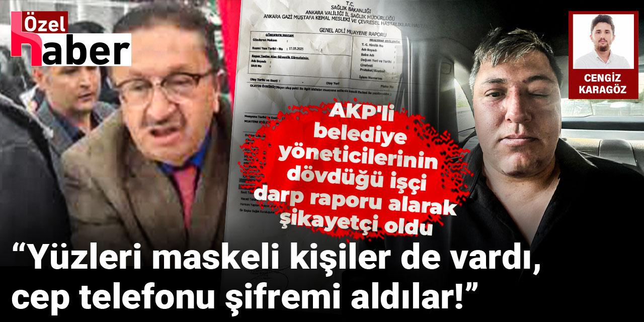 AKP'li belediye yöneticilerinin dövdüğü işçi darp raporu alarak şikayetçi oldu!