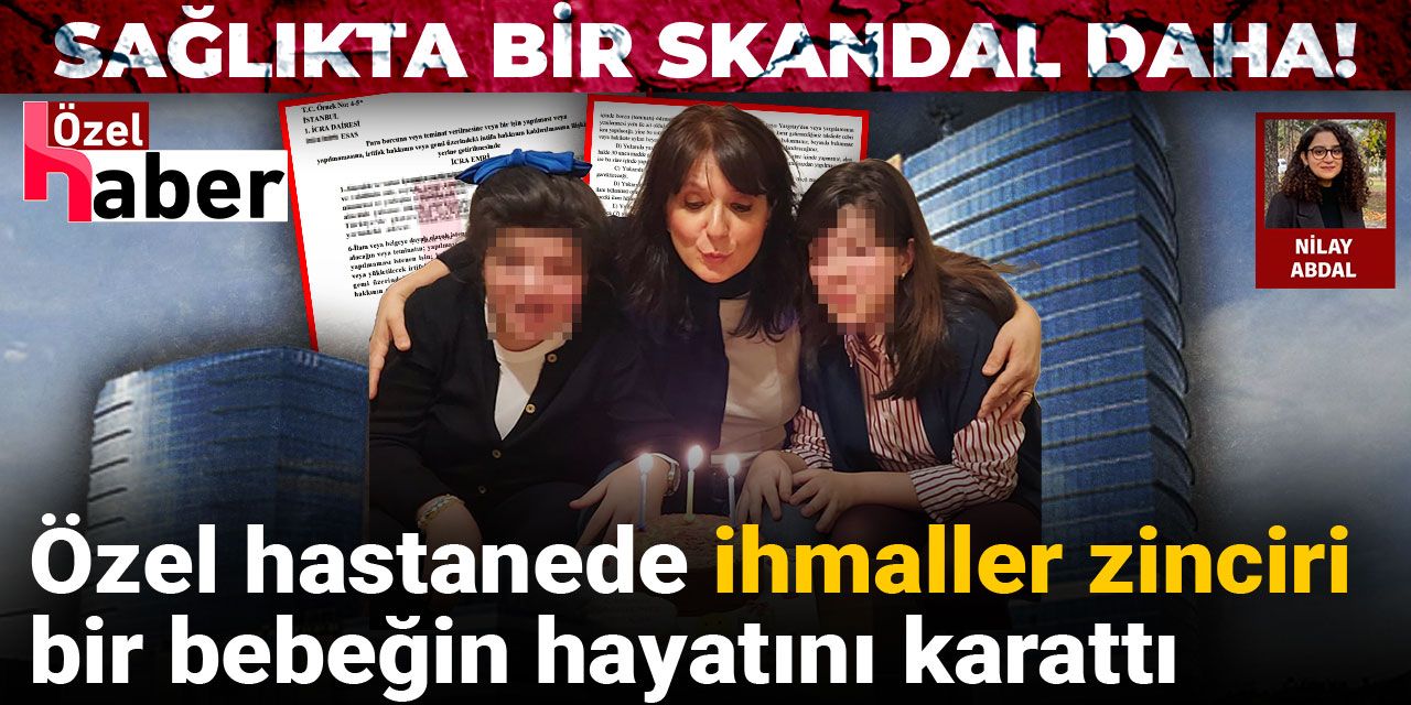 Sağlıkta bir skandal daha! Özel hastanede ihmaller zinciri bir bebeğin hayatını karattı