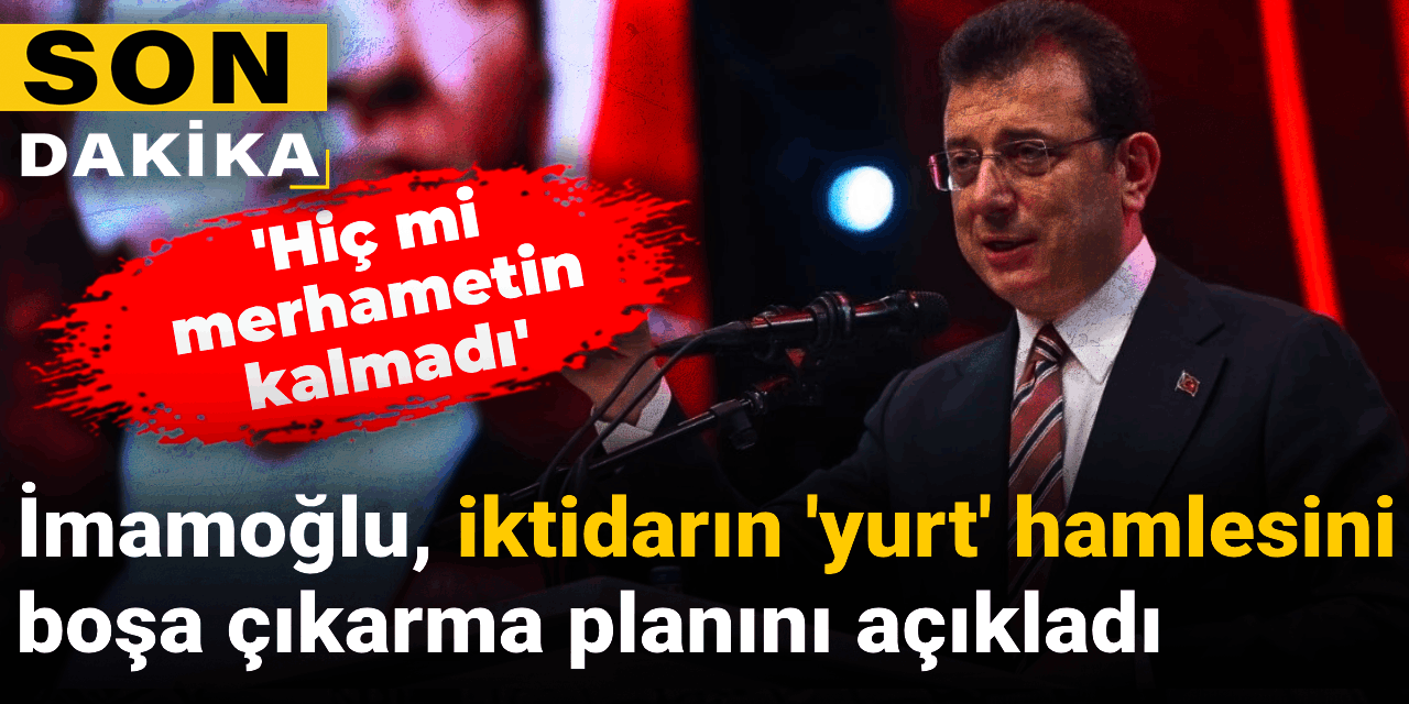 Son dakika | İmamoğlu, iktidarın 'yurt' hamlesini boşa çıkarma planını açıkladı