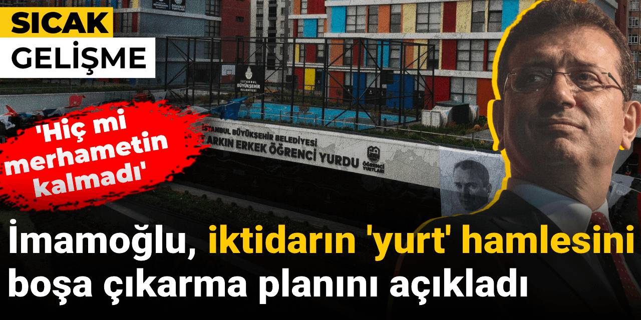 Son dakika | İmamoğlu, iktidarın 'yurt' hamlesini boşa çıkarma planını açıkladı