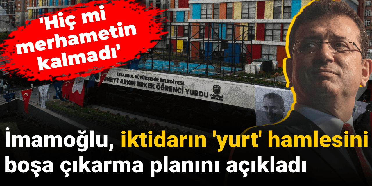 Son dakika | İmamoğlu, iktidarın 'yurt' hamlesini boşa çıkarma planını açıkladı