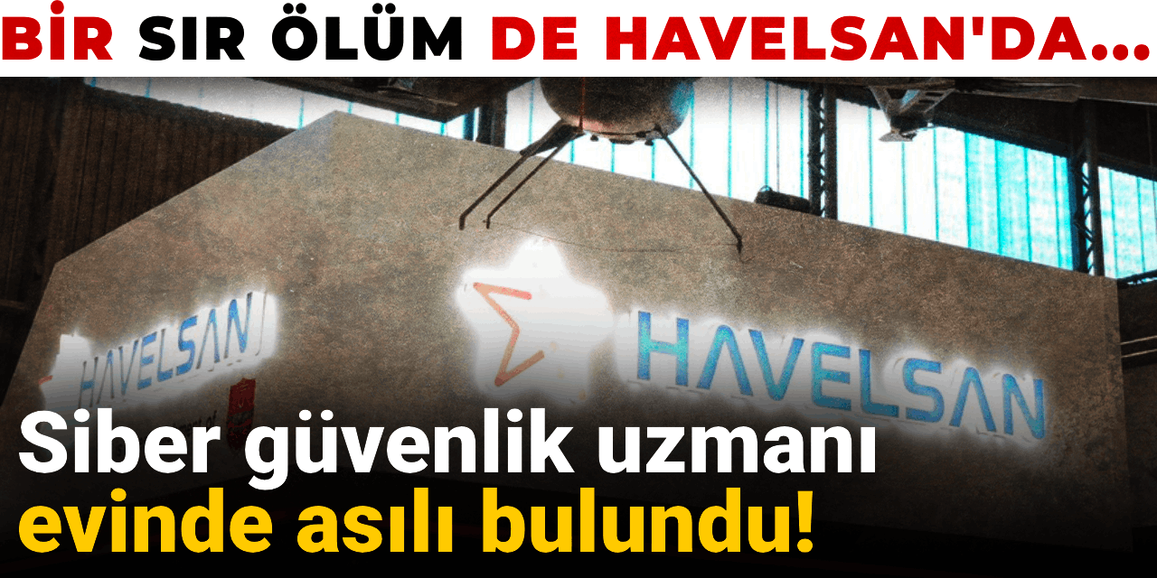 Bir sır ölüm de Havelsan'da: Siber güvenlik uzmanı evinde asılı bulundu!