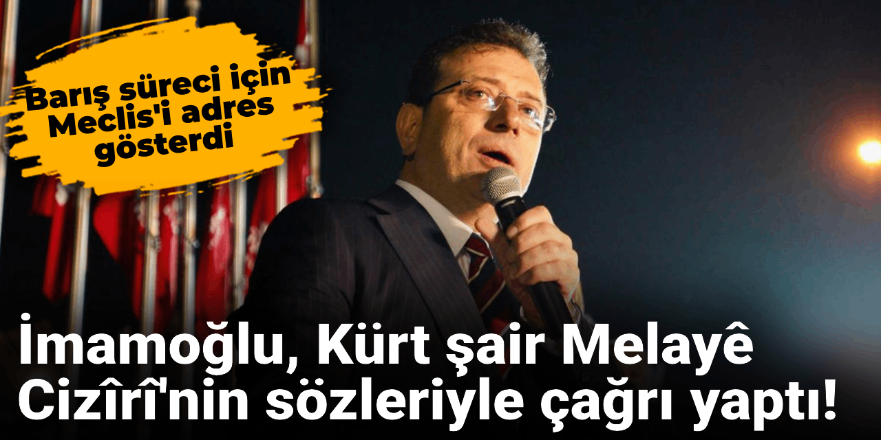 İmamoğlu, Kürt şair Melayê Cizîrî'nin sözleriyle çağrı yaptı!