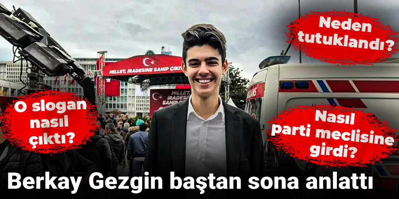 Berkay Gezgin baştan sona anlattı: O slogan nasıl çıktı? Neden tutuklandı? Nasıl parti meclisine girdi?