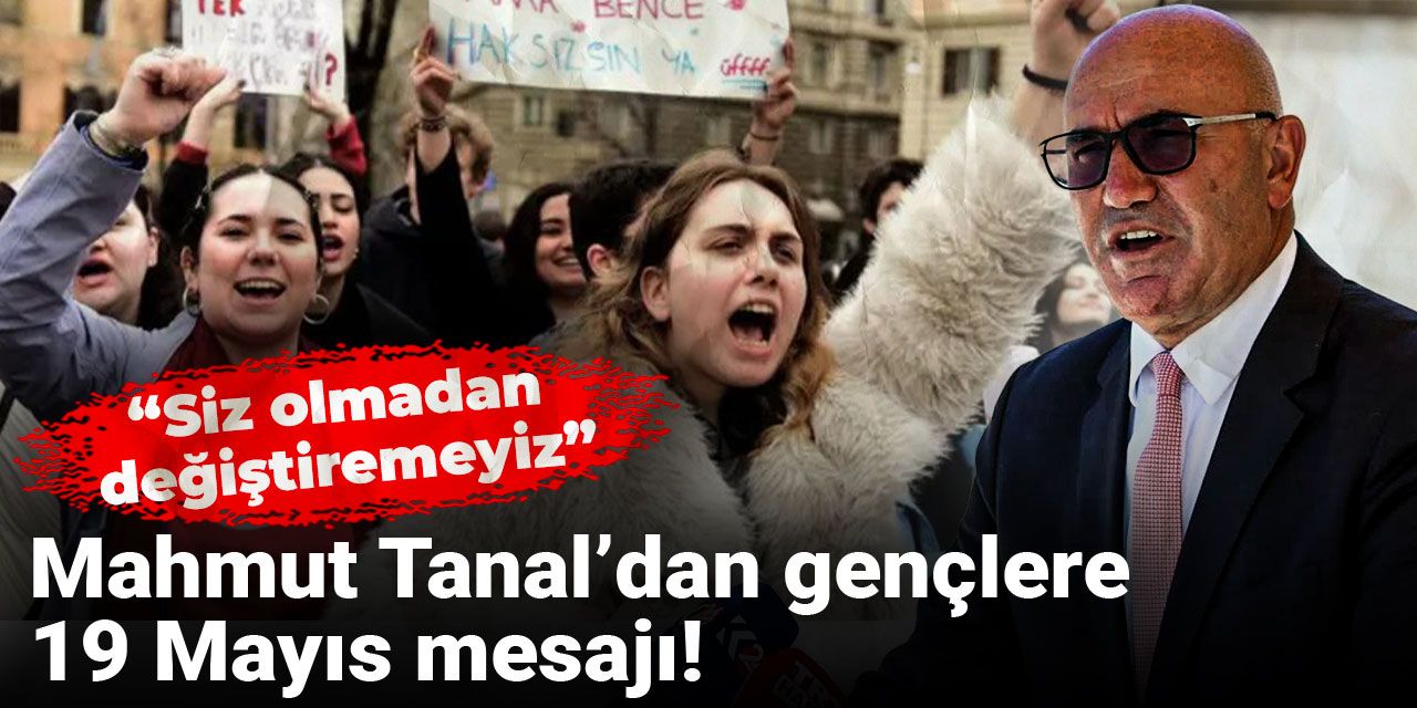 Mahmut Tanal’dan gençlere 19 Mayıs mesajı: Siz olmadan değiştiremeyiz