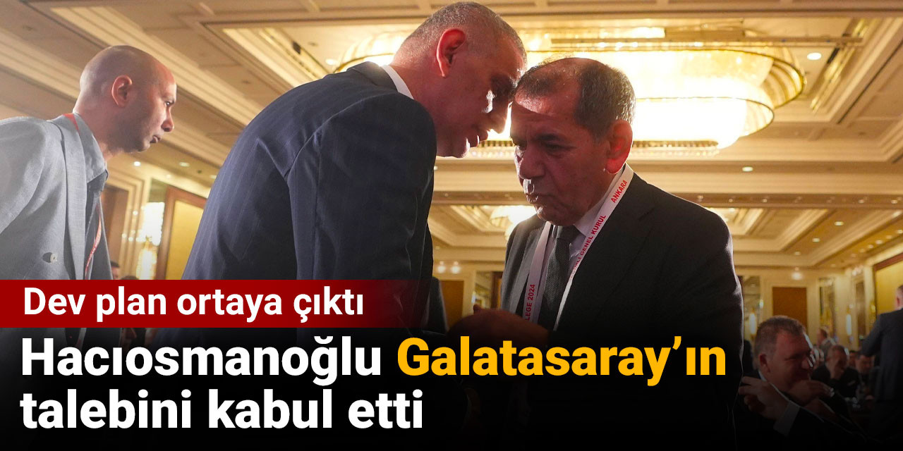 Hacıosmanoğlu Galatasaray'ın talebini kabul etti: Dev plan ortaya çıktı