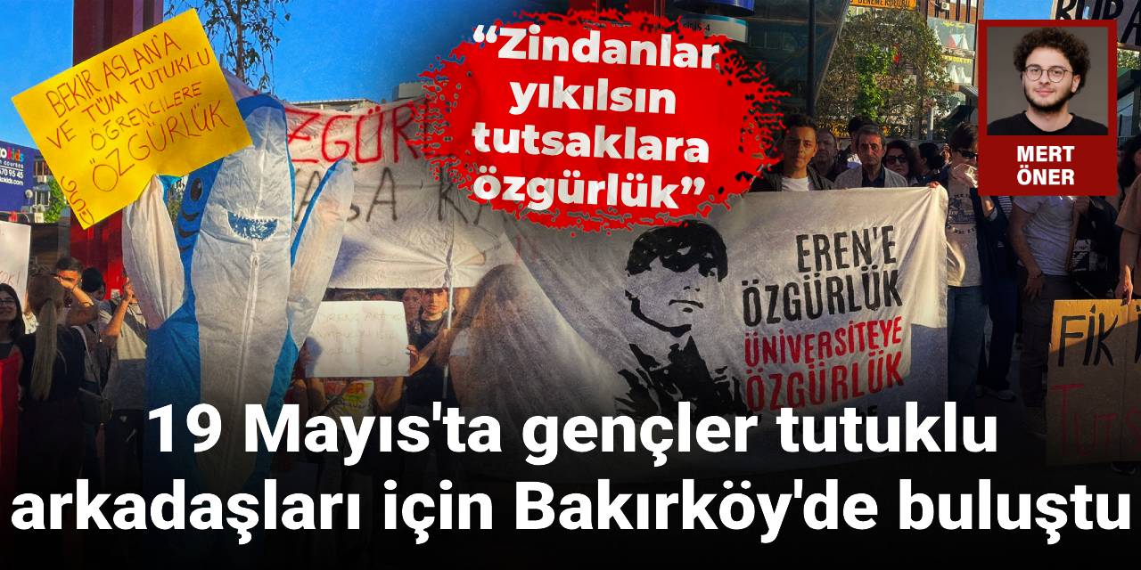 Gençler 19 Mayıs'ta tutuklu arkadaşları için Bakırköy'de bir araya geldi