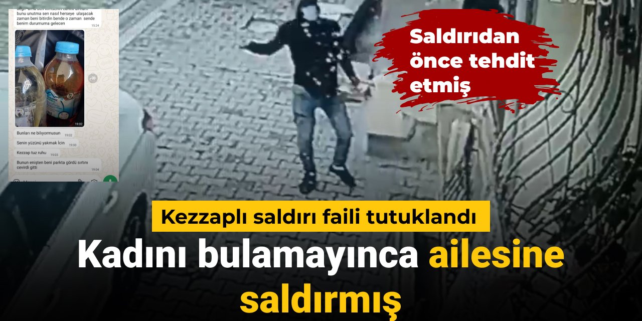Kezzaplı saldırı faili tutuklandı: Kadını bulamayınca ailesine saldırmış