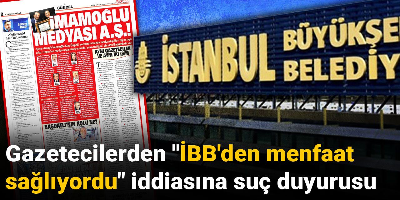 Gazetecilerden "İBB'den menfaat sağlıyordu" iddiasına suç duyurusu