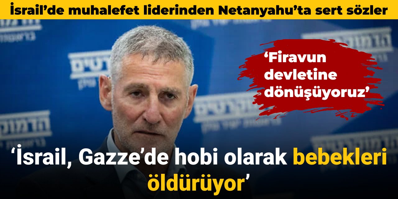 Muhalefet liderinden Netanyahu'ya sert sözler: İsrail, Gazze'de hobi olarak bebek öldürüyor