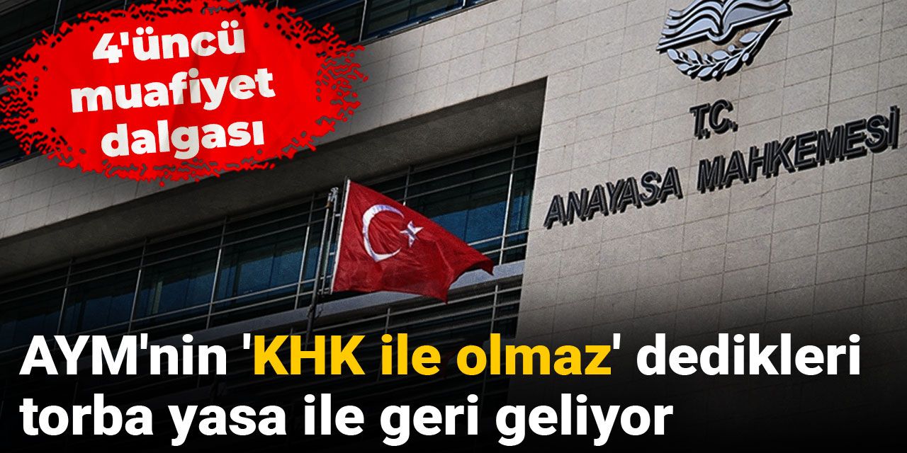 AYM'nin 'KHK ile olmaz' dedikleri torba yasa ile geri geliyor: 4'üncü muafiyet dalgası