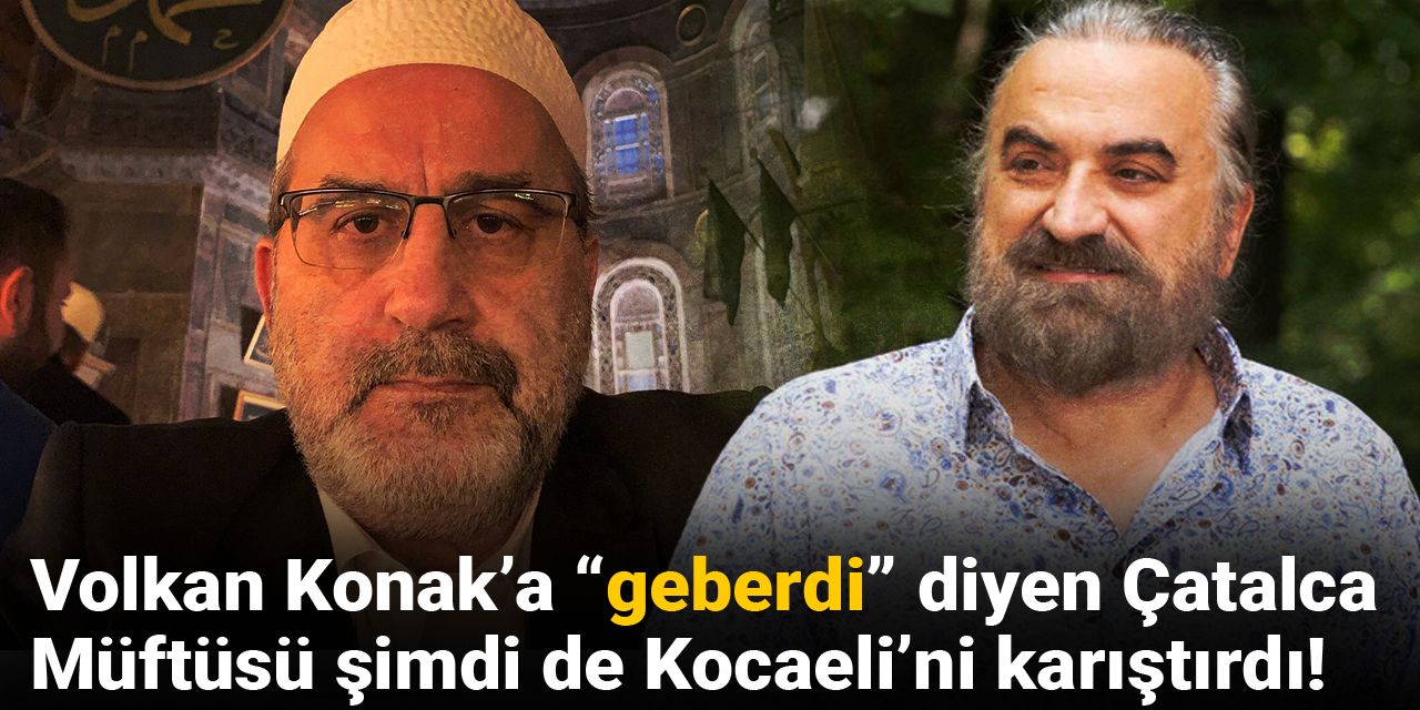 Volkan Konak’a “geberdi” diyen Çatalca Müftüsü şimdi de Kocaeli’ni karıştırdı!