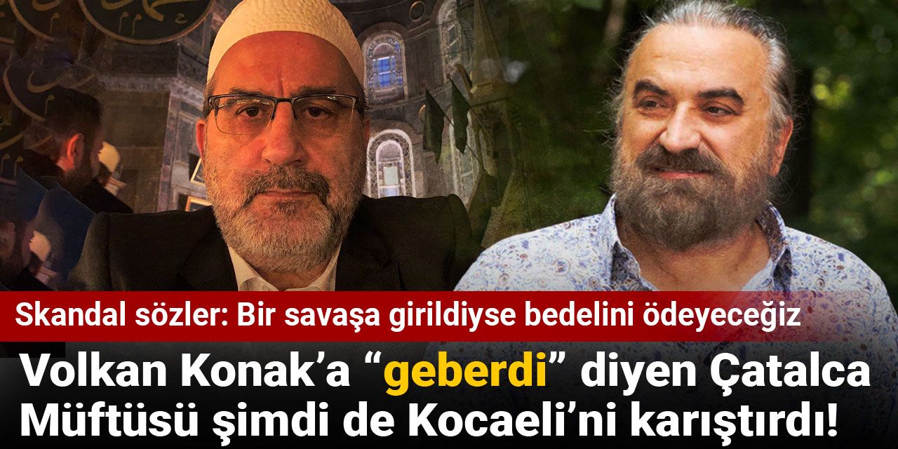 Volkan Konak’a “geberdi” diyen Çatalca Müftüsü şimdi de Kocaeli’ni karıştırdı!