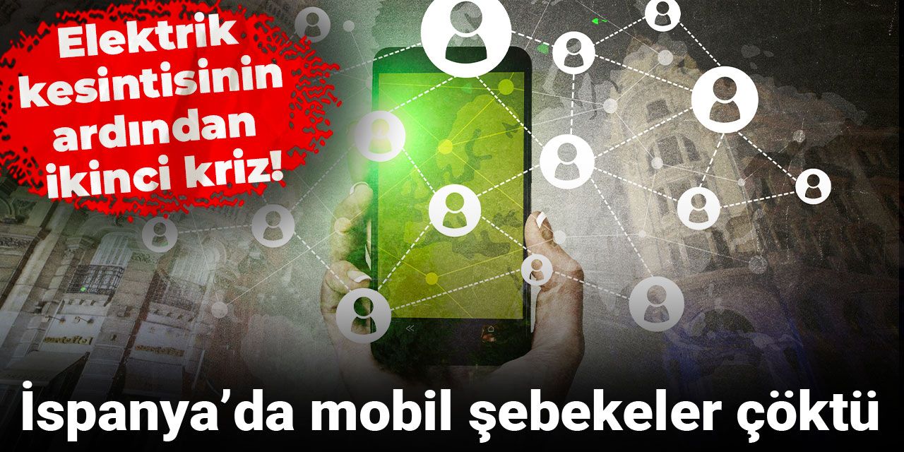 Son dakika | Elektrik kesintisinin ardından ikinci kriz! İspanya’da mobil şebekeler çöktü