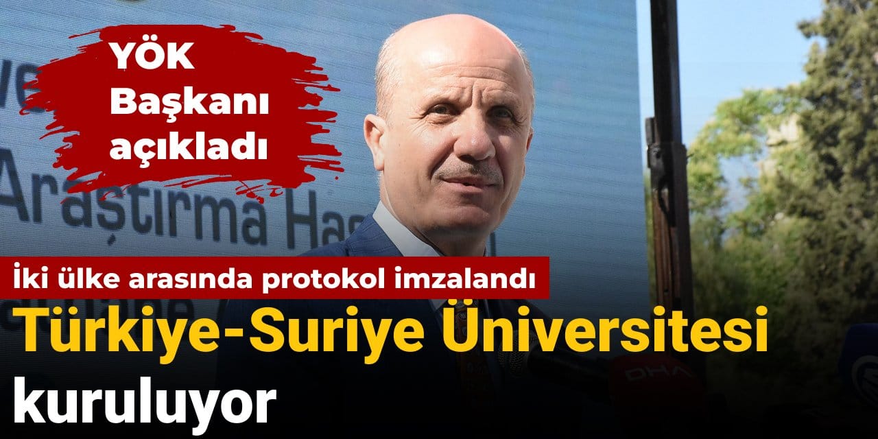YÖK Başkanı açıkladı: Türkiye-Suriye Üniversitesi kuruluyor