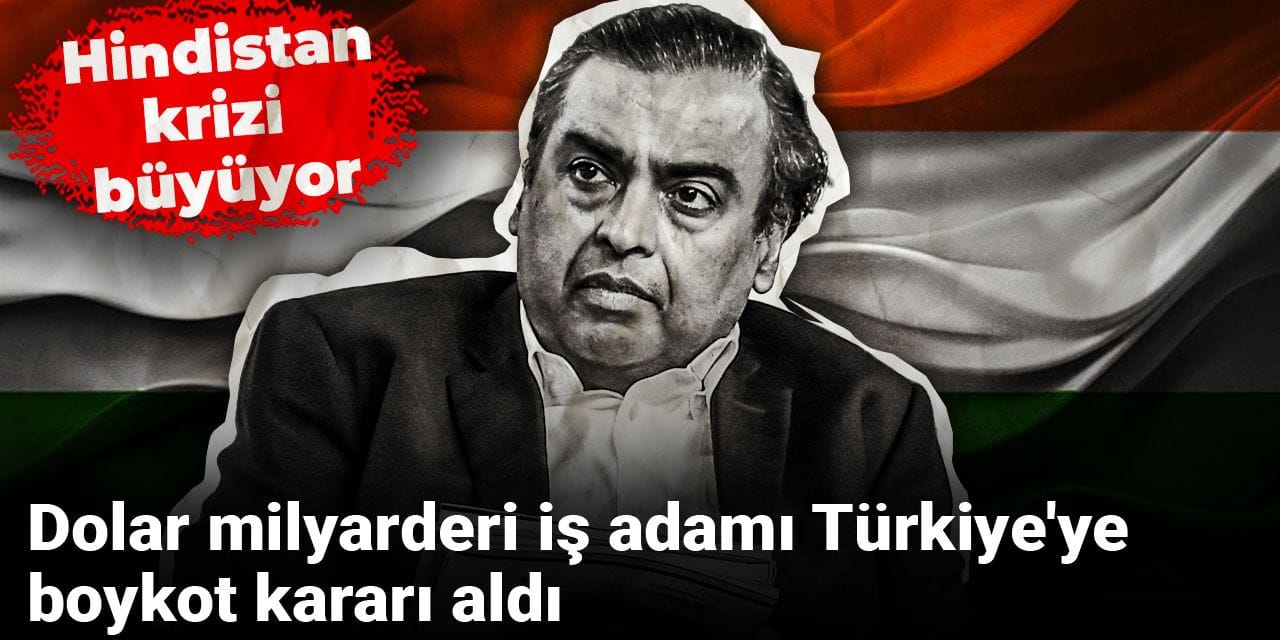 Dolar milyarderi iş adamı Türkiye'ye boykot kararı aldı: Hindistan krizi büyüyor