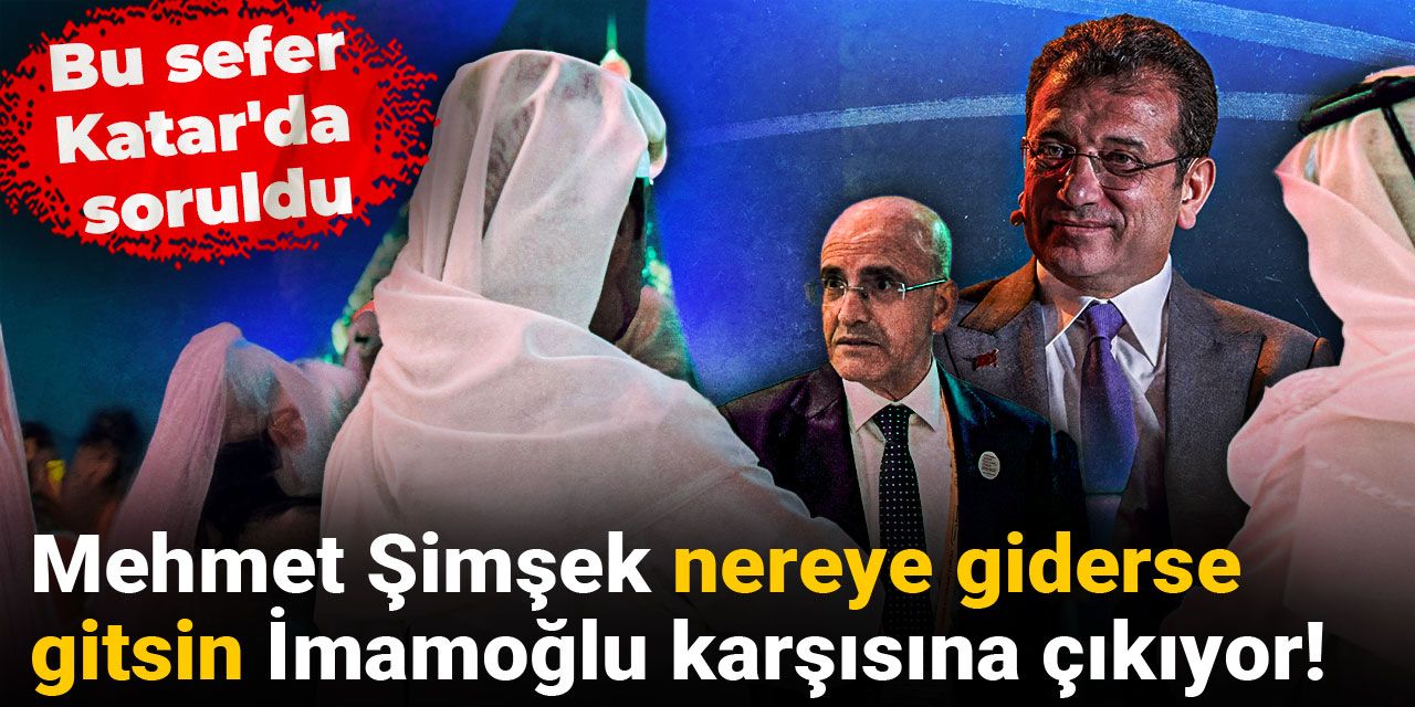 Mehmet Şimşek nereye giderse gitsin İmamoğlu karşısına çıkıyor! Bu sefer Katar'da soruldu