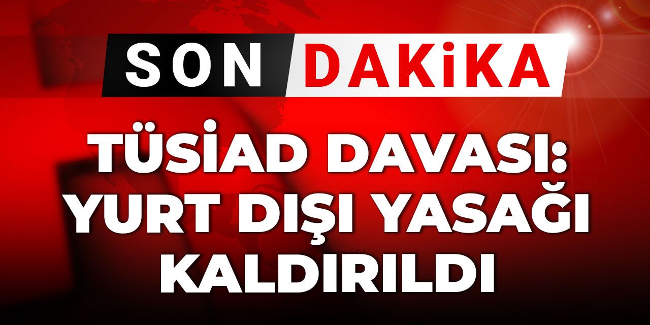 Son Dakika | TÜSİAD davası: Yurt dışı çıkış yasağı ve adli kontrol kararı kaldırıldı!