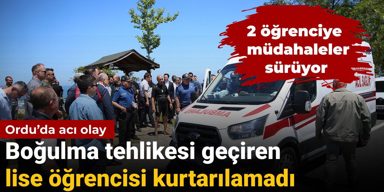 Ordu’da acı olay: Boğulma tehlikesi geçiren lise öğrencisi hayatını kaybetti