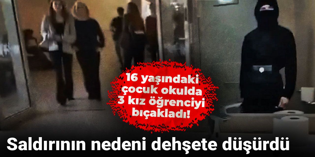 16 yaşındaki çocuk okulda 3 kız öğrenciyi bıçakladı! Saldırının nedeni dehşete düşürdü