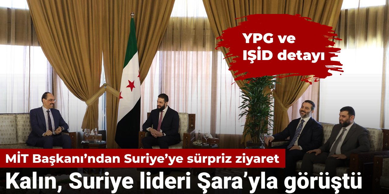 MİT Başkanı Kalın'dan Suriye'ye sürpriz ziyaret: Şara'yla görüştü