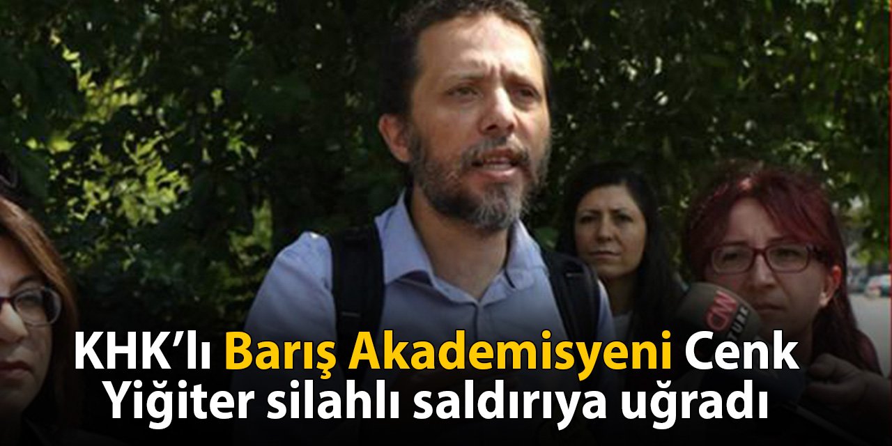 Barış akademisyeni Cenk Yiğiter'e silahlı saldırı düzenlendi