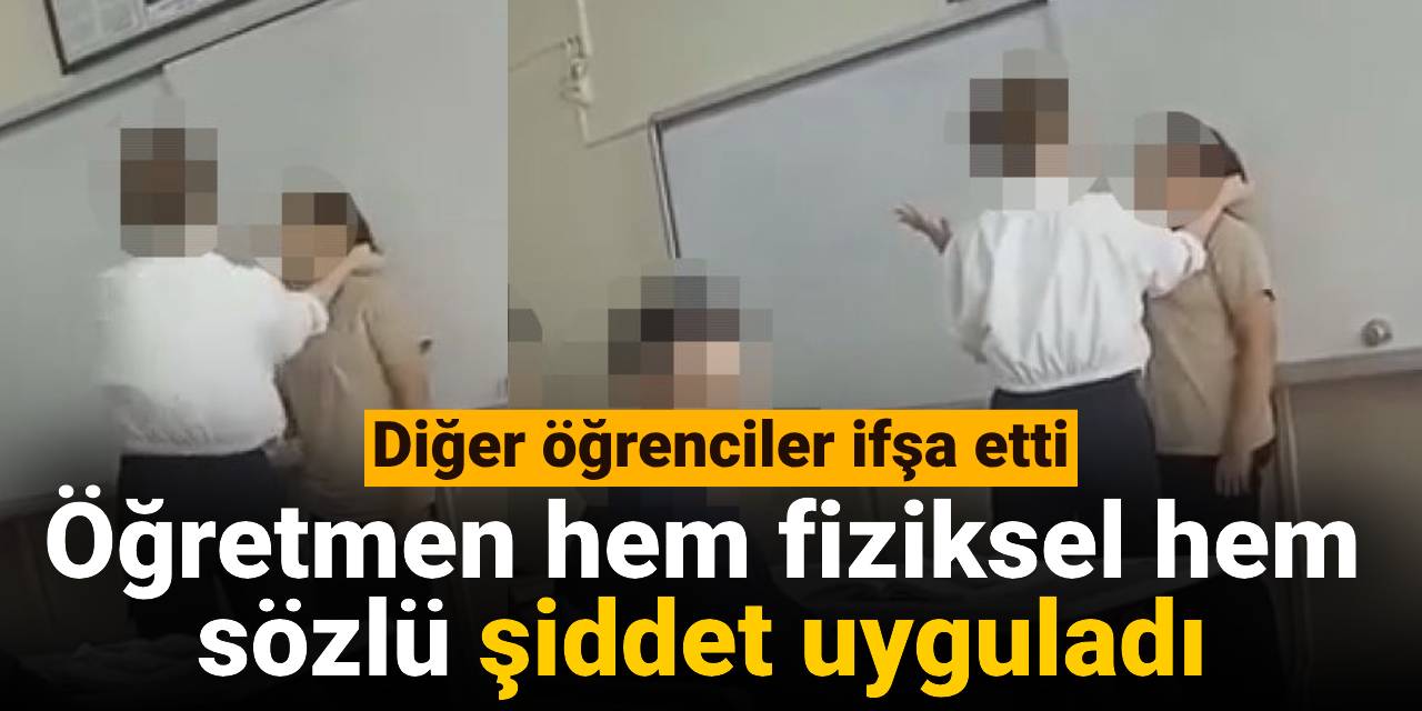 Öğretmen hem fiziksel hem sözlü şiddet uyguladı: Diğer öğrenciler ifşa etti